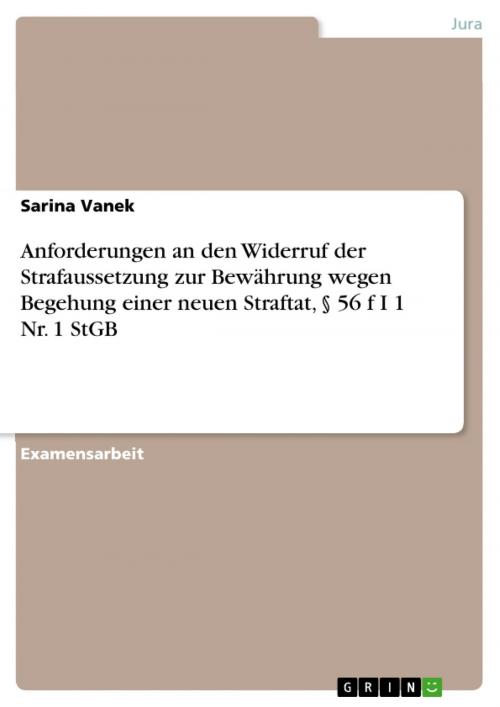 Cover of the book Anforderungen an den Widerruf der Strafaussetzung zur Bewährung wegen Begehung einer neuen Straftat, § 56 f I 1 Nr. 1 StGB by Sarina Vanek, GRIN Verlag
