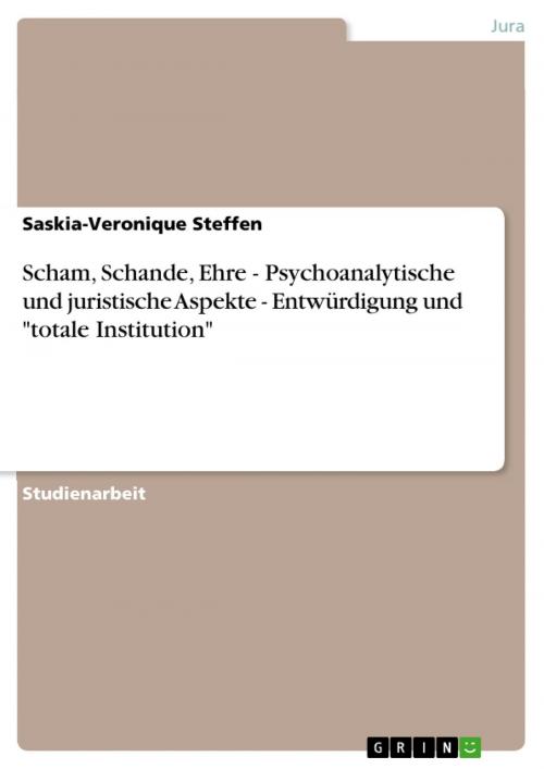 Cover of the book Scham, Schande, Ehre - Psychoanalytische und juristische Aspekte - Entwürdigung und 'totale Institution' by Saskia-Veronique Steffen, GRIN Verlag