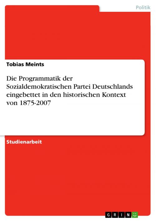 Cover of the book Die Programmatik der Sozialdemokratischen Partei Deutschlands eingebettet in den historischen Kontext von 1875-2007 by Tobias Meints, GRIN Verlag