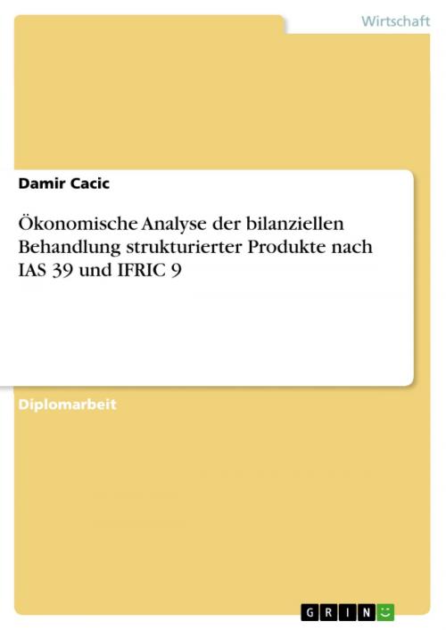 Cover of the book Ökonomische Analyse der bilanziellen Behandlung strukturierter Produkte nach IAS 39 und IFRIC 9 by Damir Cacic, GRIN Verlag