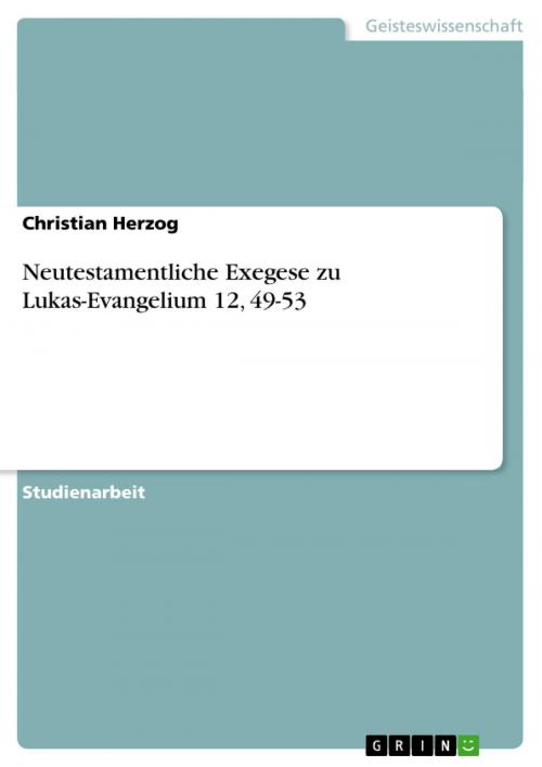 Cover of the book Neutestamentliche Exegese zu Lukas-Evangelium 12, 49-53 by Christian Herzog, GRIN Verlag
