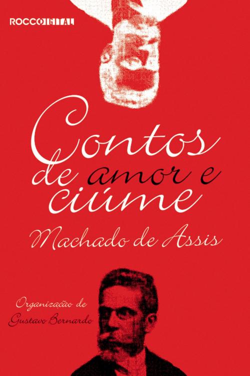 Cover of the book Contos de Amor e Ciúmes by Machado de Assis, Gustavo Bernardo, Rocco Digital