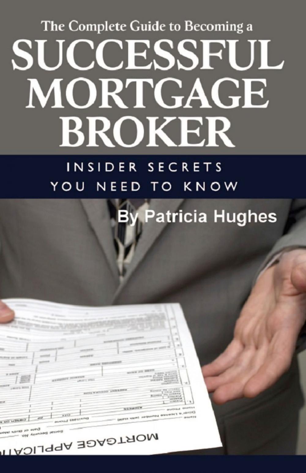 Big bigCover of The Complete Guide to Becoming a Successful Mortgage Broker Insider Secrets You Need to Know