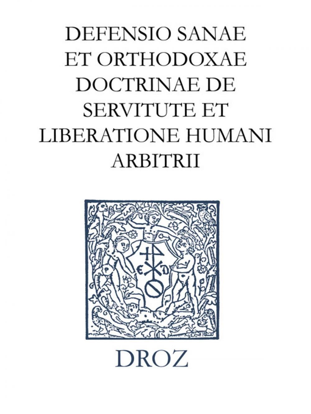 Big bigCover of Defensio sanae et orthodoxae doctrinae de servitute et liberatione humani arbitrii. Series IV. Scripta didactica et polemica