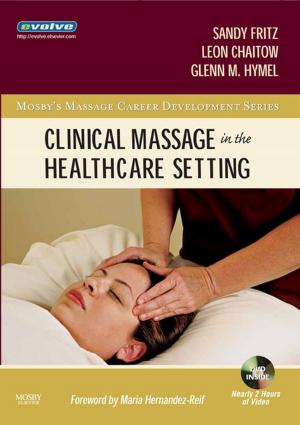 Cover of the book Clinical Massage in the Healthcare Setting - E-Book by Kerryn Phelps, MBBS(Syd), FRACGP, FAMA, AM, Craig Hassed, MBBS, FRACGP