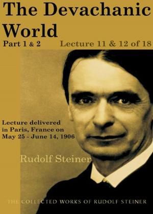 Cover of the book The Devachanic World, Part 1 & 2: Lecture 11 & 12 of 18 by Rudolf Steiner