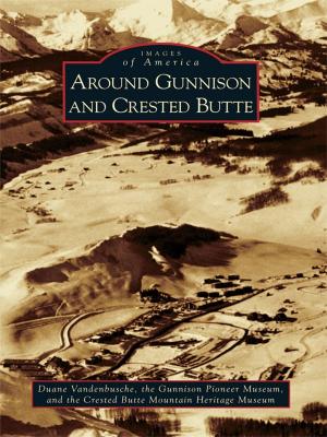 Cover of the book Around Gunnison and Crested Butte by Rebecca Deck Visser, Renee Ciminillo Jayne