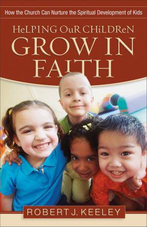 Cover of the book Helping Our Children Grow in Faith by Robert Kolb, Carl R. Trueman