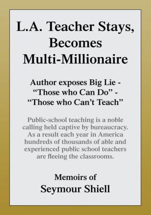 Cover of the book L.A. Teacher Stays, Becomes Multi-Millionaire by Lawrence R. Boswell