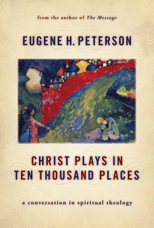 Cover of the book Christ Plays in Ten Thousand Places by Gregg A. Ten Elshof