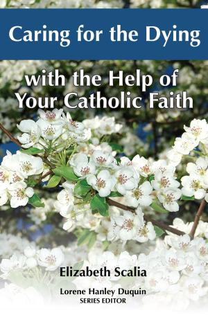 Cover of the book Caring for the Dying with the Help of Your Catholic Faith by Patricia  Ann Kasten