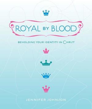 Cover of the book Royal by Blood: Beholding Your Identity in Christ by Jennifer Devlin