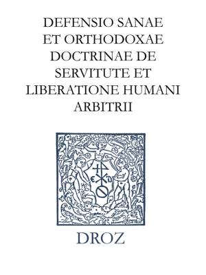 Cover of the book Defensio sanae et orthodoxae doctrinae de servitute et liberatione humani arbitrii. Series IV. Scripta didactica et polemica by Jean-François Gilmont, Rodolphe Peter