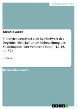 Cover of the book Unterrichtsentwurf zum Symbolwert des Begriffes 'Brücke' unter Einbeziehung des Gleichnisses 'Der verlorene Sohn' (Lk 15, 11-32) by Matthias Dickert