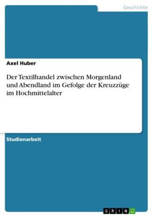 Cover of the book Der Textilhandel zwischen Morgenland und Abendland im Gefolge der Kreuzzüge im Hochmittelalter by Marcel Häusler