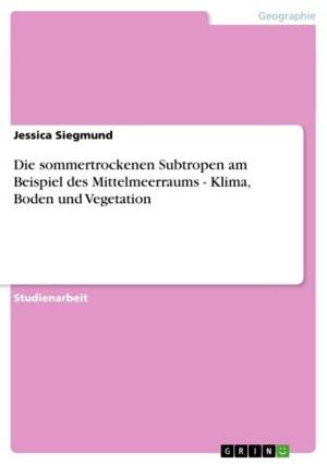 Book cover of Die sommertrockenen Subtropen am Beispiel des Mittelmeerraums - Klima, Boden und Vegetation