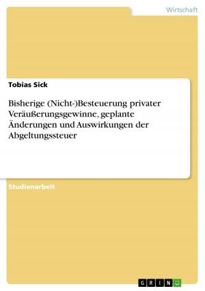 Cover of the book Bisherige (Nicht-)Besteuerung privater Veräußerungsgewinne, geplante Änderungen und Auswirkungen der Abgeltungssteuer by Nicole Petrick