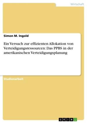 Cover of the book Ein Versuch zur effizienten Allokation von Verteidigungsressourcen: Das PPBS in der amerikanischen Verteidigungsplanung by Christoph Egen