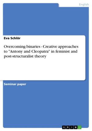 bigCover of the book Overcoming binaries - Creative approaches to 'Antony and Cleopatra' in feminist and post-structuralist theory by 