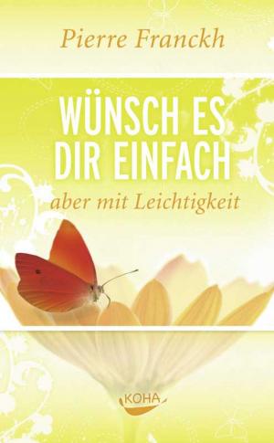 Cover of the book Wünsch es dir einfach aber mit Leichtigkeit by Pierre Franckh