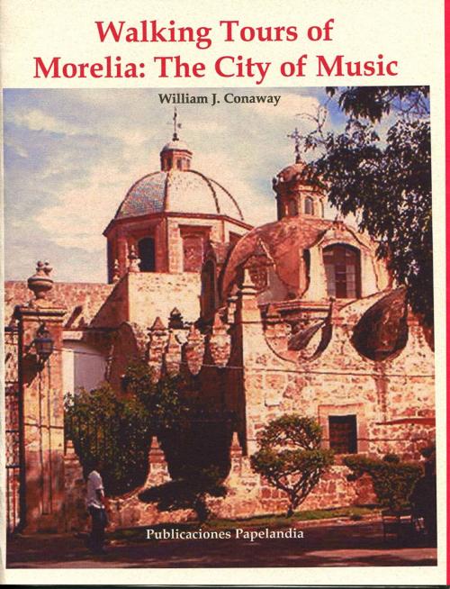 Cover of the book Walking Tours of Morelia: The City of Music by William J. Conaway, Publicaciones Papelandia
