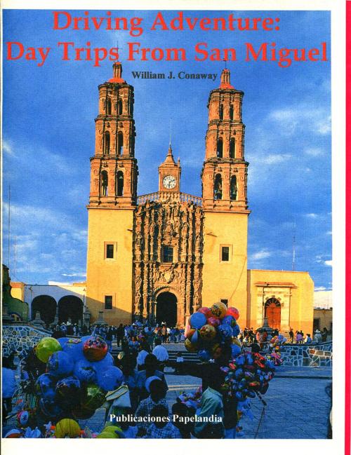 Cover of the book Driving Adventure: Day Trips From San Miguel by William J. Conaway, Publicaciones Papelandia