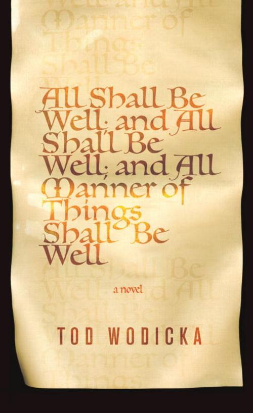 Cover of the book All Shall Be Well; And All Shall Be Well; And All Manner of Things Shall Be Well by Tod Wodicka, Knopf Doubleday Publishing Group