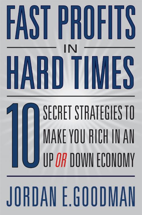 Cover of the book Fast Profits in Hard Times: 10 Secret Strategies to Make You Rich in an Up or Down Economy by Jordan E. Goodman, Grand Central Publishing