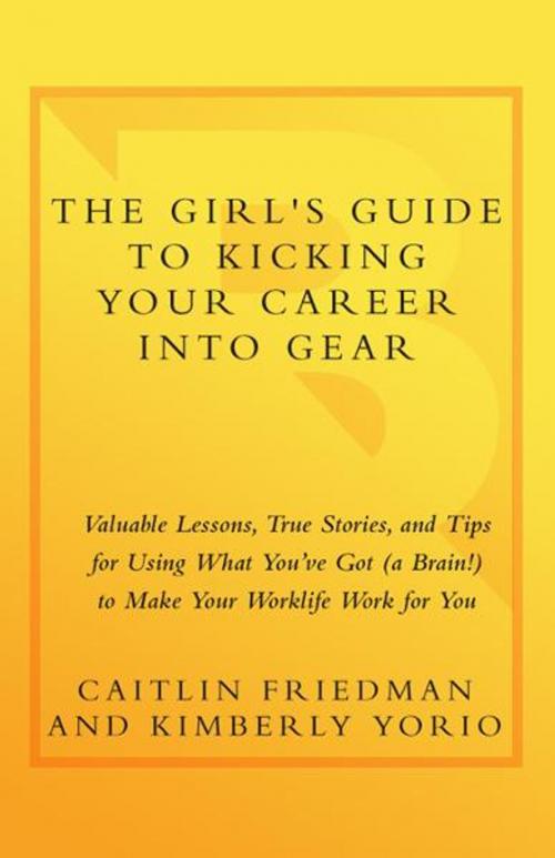 Cover of the book The Girl's Guide to Kicking Your Career Into Gear by Caitlin Friedman, Kimberly Yorio, The Crown Publishing Group