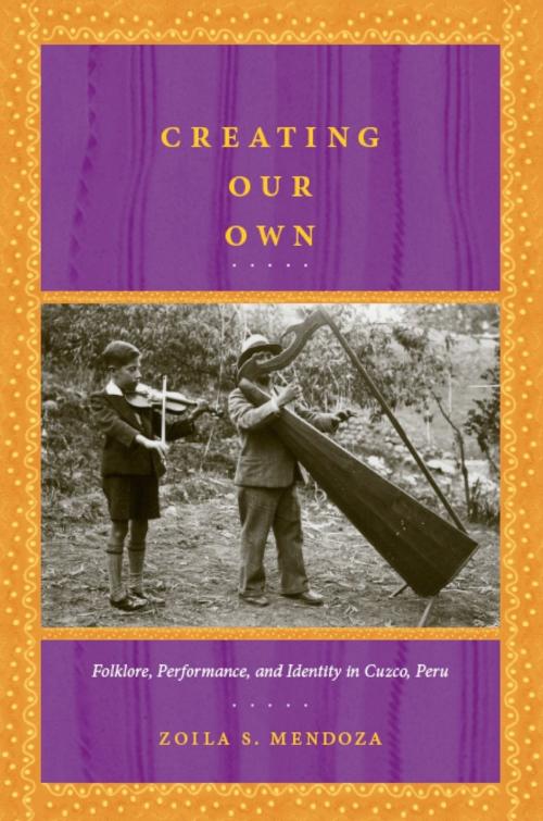 Cover of the book Creating Our Own by Zoila S. Mendoza, Duke University Press