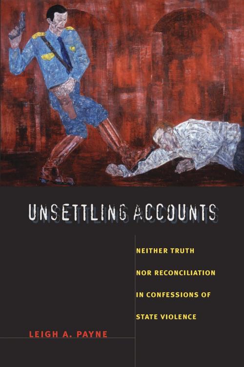 Cover of the book Unsettling Accounts by Leigh A. Payne, Neil L. Whitehead, Jo Ellen Fair, Duke University Press