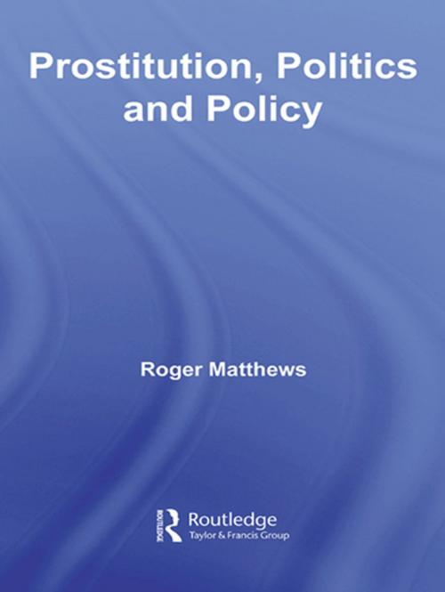 Cover of the book Prostitution, Politics & Policy by Roger Matthews, Taylor and Francis