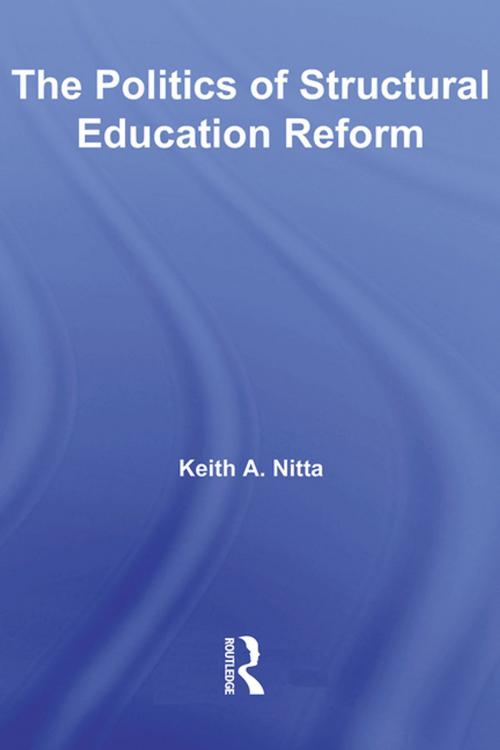 Cover of the book The Politics of Structural Education Reform by Keith A. Nitta, Taylor and Francis