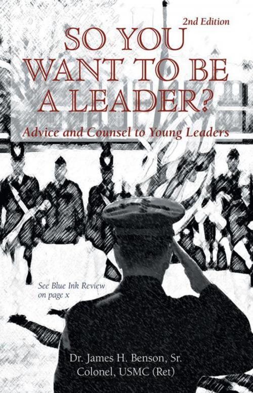 Cover of the book So You Want to Be a Leader? by COL James H. Benson Sr., Trafford Publishing