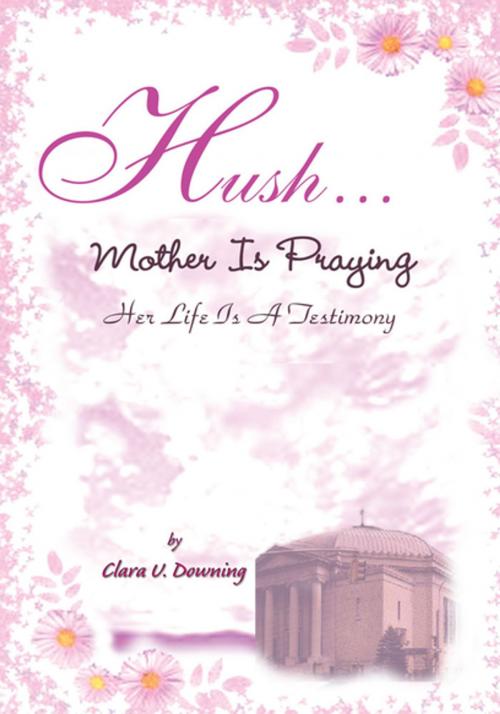 Cover of the book Hush, Mother Is Praying by Clara U. Downing, Xlibris US