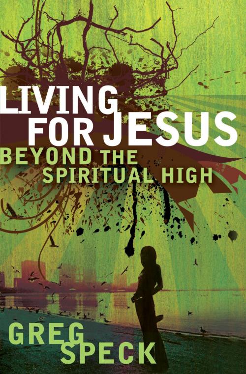 Cover of the book Living for Jesus Beyond the Spiritual High by Greg Speck, Moody Publishers