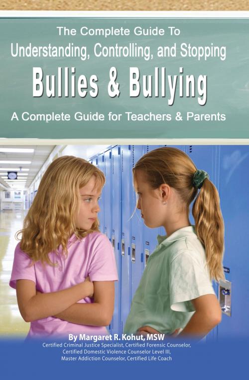 Cover of the book The Complete Guide to Understanding, Controlling, and Stopping Bullies & Bullying by Margaret R. Kohut, Atlantic Publishing Group Inc