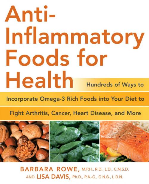 Cover of the book Anti-Inflammatory Foods for Health: Hundreds of Ways to Incorporate Omega-3 Rich Foods into Your Diet to Fight Arthritis, Cancer, Heart by Barbara Rowe, Lisa M Davis, Fair Winds Press
