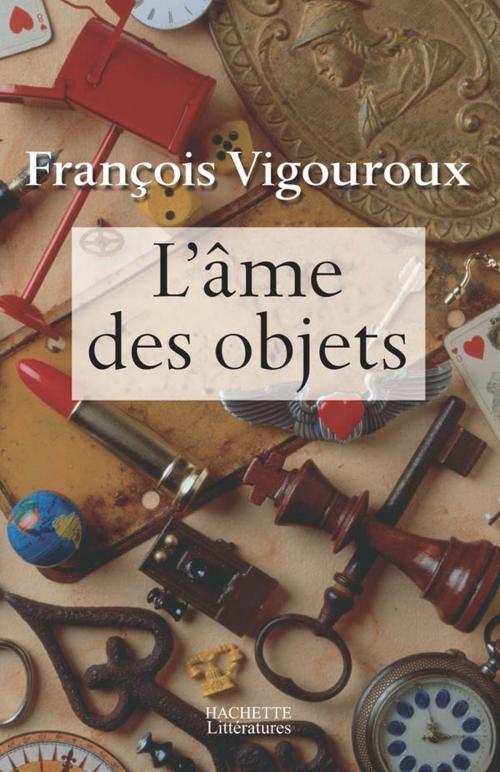 Cover of the book L'âme des objets by François Vigouroux, Hachette Littératures
