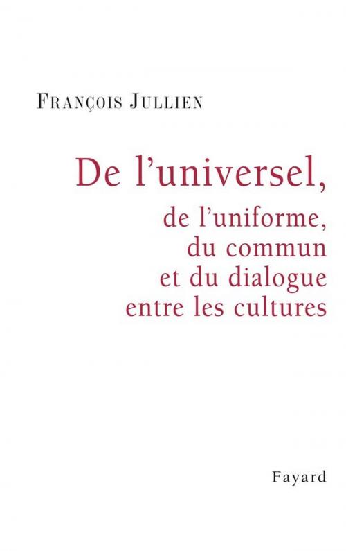 Cover of the book De l'universel, de l'uniforme, du commun et du dialogue entre les cultures by François Jullien, Fayard