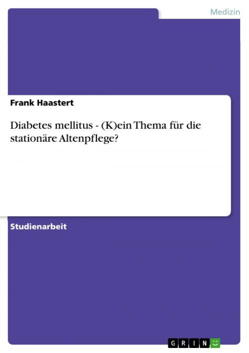 Cover of the book Diabetes mellitus - (K)ein Thema für die stationäre Altenpflege? by Frank Haastert, GRIN Verlag