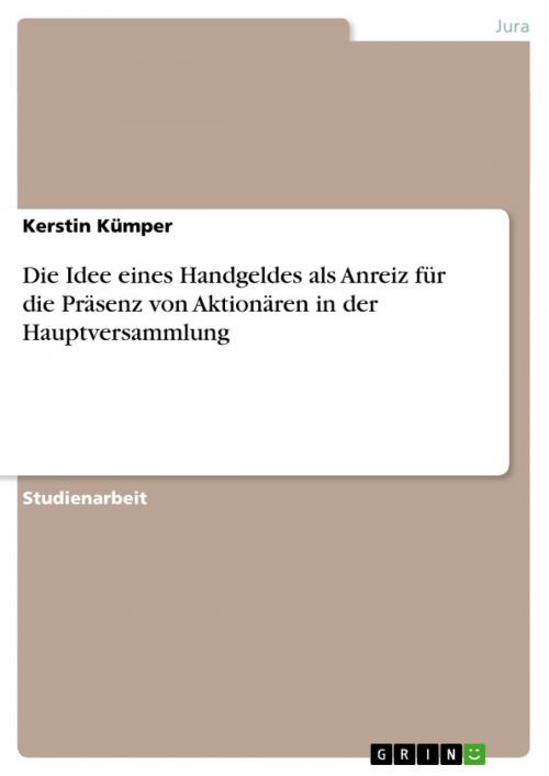 Cover of the book Die Idee eines Handgeldes als Anreiz für die Präsenz von Aktionären in der Hauptversammlung by Kerstin Kümper, GRIN Verlag