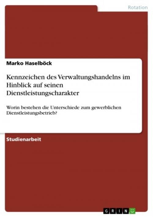 Cover of the book Kennzeichen des Verwaltungshandelns im Hinblick auf seinen Dienstleistungscharakter by Marko Haselböck, GRIN Verlag