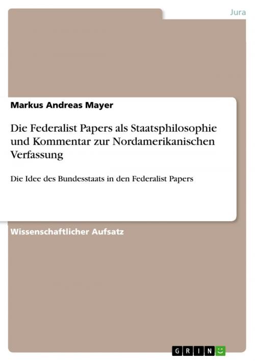 Cover of the book Die Federalist Papers als Staatsphilosophie und Kommentar zur Nordamerikanischen Verfassung by Markus Andreas Mayer, GRIN Verlag