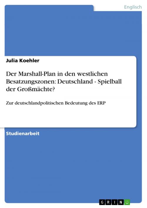 Cover of the book Der Marshall-Plan in den westlichen Besatzungszonen: Deutschland - Spielball der Großmächte? by Julia Koehler, GRIN Verlag
