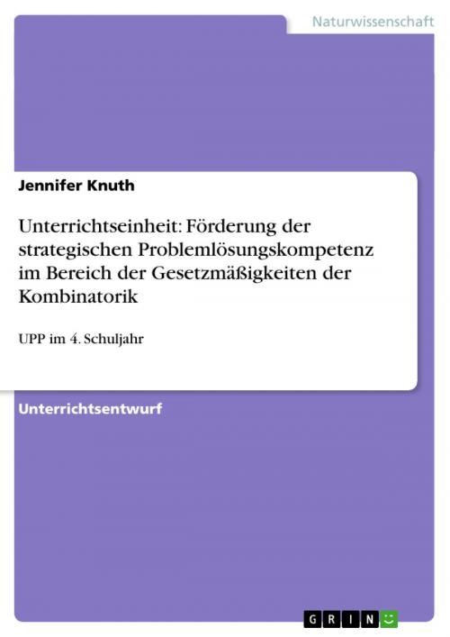 Cover of the book Unterrichtseinheit: Förderung der strategischen Problemlösungskompetenz im Bereich der Gesetzmäßigkeiten der Kombinatorik by Jennifer Knuth, GRIN Verlag