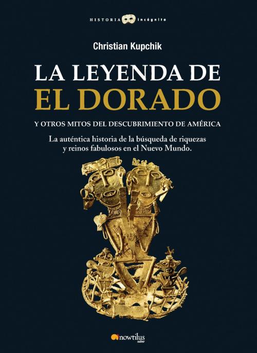 Cover of the book La leyenda de El Dorado y otros mitos del Descubrimiento de América by Christian Kupchick, Nowtilus
