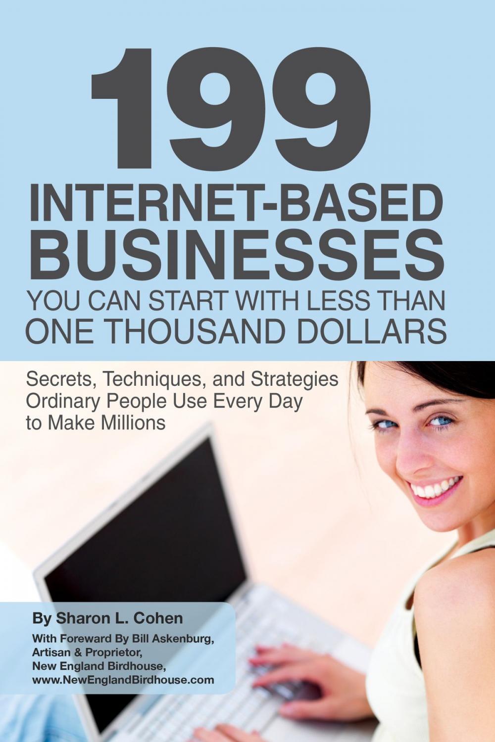 Big bigCover of 199 Internet-based Business You Can Start with Less Than One Thousand Dollars: Secrets, Techniques, and Strategies Ordinary People Use Every Day to Make Millions