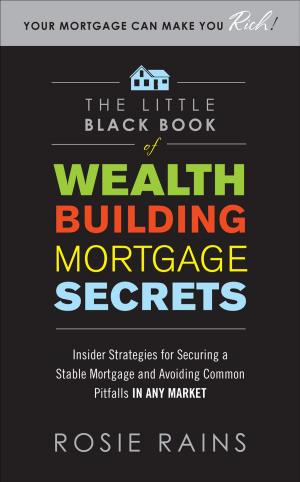 Cover of the book The Little Black Book of Wealth Building Mortgage Secrets: Insider Strategies for Securing a Stable Mortgage and Avoiding Common Pitfalls in Any Market by Rob Thompson, Dana Carpender