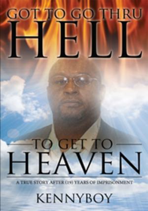 Cover of the book Got to Go Thru Hell, to Get to Heaven by Richard Ankony